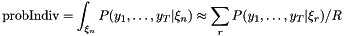 \[ \mbox{probIndiv} = \int_{\xi_n}P(y_1,\ldots,y_T|\xi_n) \approx \sum_r P(y_1,\ldots,y_T|\xi_r) / R \]