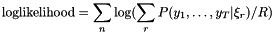 \[ \mbox{loglikelihood} = \sum_n \log(\sum_r P(y_1,\ldots,y_T|\xi_r) / R) \]