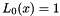 \[ L_0(x) = 1 \]