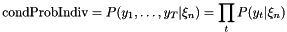 \[ \mbox{condProbIndiv} = P(y_1,\ldots,y_T|\xi_n) = \prod_t P(y_t|\xi_n)\]